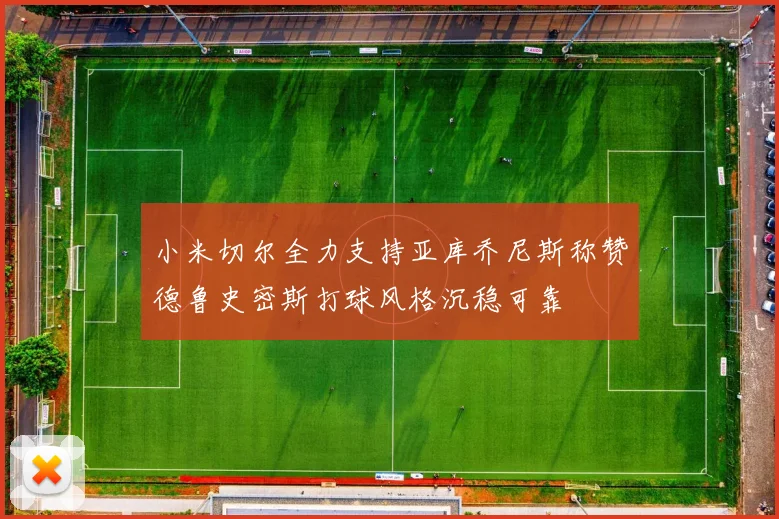 小米切尔全力支持亚库乔尼斯称赞德鲁史密斯打球风格沉稳可靠