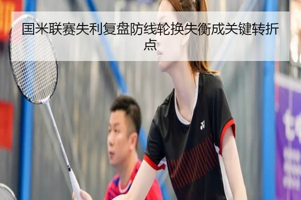 国米联赛失利复盘防线轮换失衡成关键转折点
